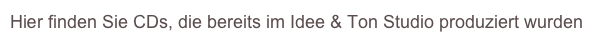 Hier finden Sie CDs, die bereits im Idee & Ton Studio produziert wurden
